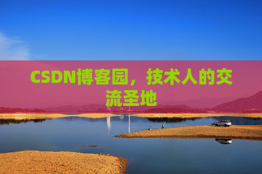 CSDN博客园,技术人的交流圣地 CSDN博客园,技术人的交流圣地
